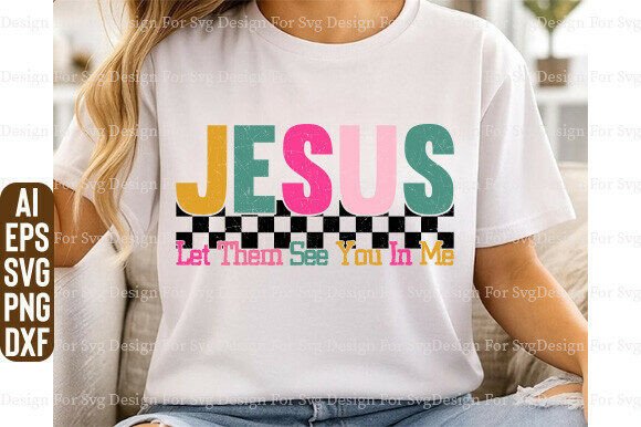 Jesus Let Them See You in Me SVG PNG, Ch