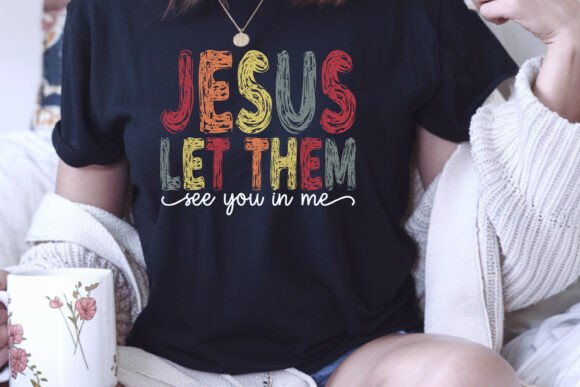 Jesus Let Them See You in Me SVG PNG for T-Shirt Designs